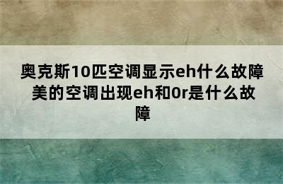 奥克斯10匹空调显示eh什么故障 美的空调出现eh和0r是什么故障